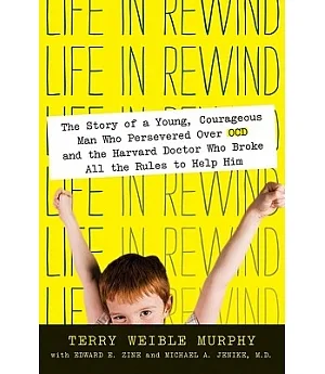 Life in Rewind: The Story of a Young Courageous Man Who Persevered over OCD and the Harvard Doctor Who Broke All the Rules to He