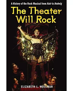 The Theater Will Rock: A History of the Rock Musical, from Hair to Hedwig