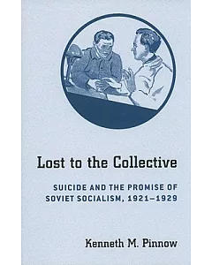 Lost to the Collective: Suicide and the Promise of Soviet Socialism, 1921�1929