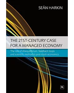 The 21st-Century Case for a Managed Economy: The Role of Disequilibrium, Feedback Loops and Scientific Method in Post-Crash Econ