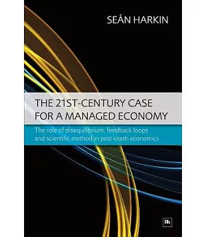 The 21st-Century Case for a Managed Economy: The Role of Disequilibrium, Feedback Loops and Scientific Method in Post-Crash Econ