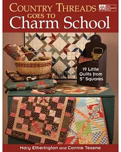 Country Threads Goes to Charm School: 19 Little Quilts from 5