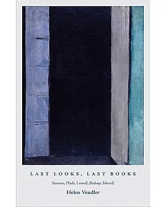 Last Looks, Last Books: Stevens, Plath, Lowell, Bishop, Merrill