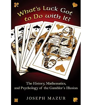 What’s Luck Got to Do With It?: The History, Mathematics, and Psychology of the Gambler’s Illusion