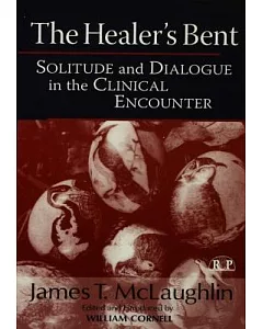 The Healer’s Bent: Solitude And Dialogue In The Clinical Encounter