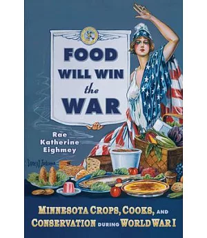 Food Will Win the War: Minnesota Crops, Cooks, and Conservation During World War I