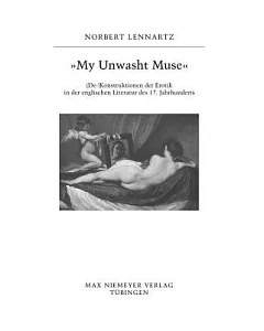 My Unwasht Muse: (De-)konstruktionen Der Erotik in Der Englischen Literatur Des 17. Jahrhunderts