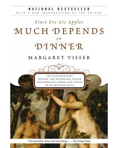 Much Depends on Dinner: The Extraordinary History and Mythology, Allure and Obsessions, Perils and Taboos of an Ordinary Meal