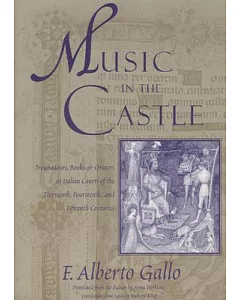 Music in the Castle: Troubadours, Books, and Orators in Italian Courts of the Thirteenth, Fourteenth, and Fifteenth Centuries