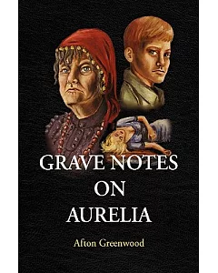 Grave Notes on Aurelia: An Eccentric Retired Vaudevillienne and an Adolescent Troublemaker Team Up to Solve a Murder