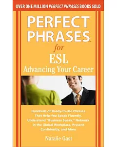 Perfect Phrases for ESL Advancing Your Career: Hundreds of Ready-to-use Phrases That Help You Speak Fluently, Understand 