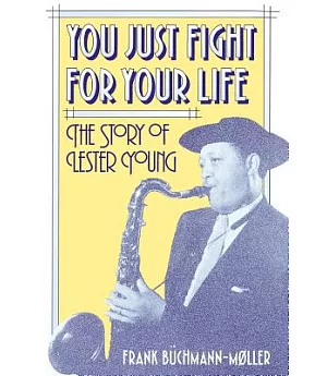 You Just Fight for Your Life: The Story of Lester Young