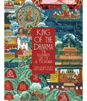 King of the Dharma: The Illustrated Life of Je Tsongkapa, Teacher of the First Dalai Lama