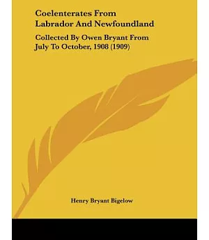 Coelenterates from Labrador and Newfoundland: Collected by Owen Bryant from July to October, 1908