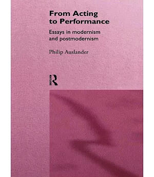 From Acting to Performance: Essays in Modernism and Postmodernism