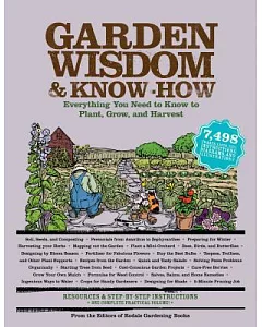 Garden Wisdom & Know-How: Everything You Need to Know to Plant, Grow, and Harvest