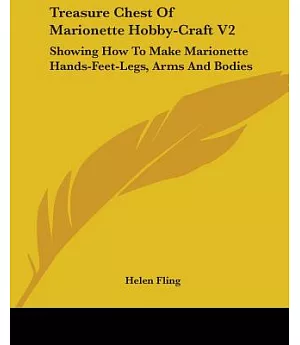 Treasure Chest of Marionette Hobby-craft: Showing How to Make Marionette Hands-feet-legs, Arms and Bodies