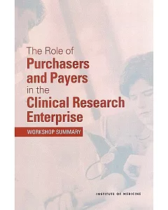 The Role of Purchasers and Payers in the Clinical Research Enterprise: Workshop Summary