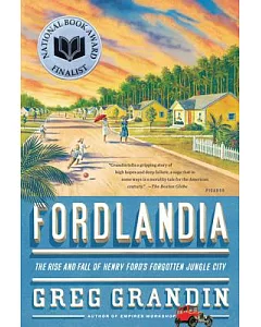 Fordlandia: The Rise and Fall of Henry Ford’s Forgotten Jungle City