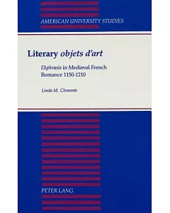 Literary Objets D’Art: Ekphrasis in Medieval French Romance, 1150-1210