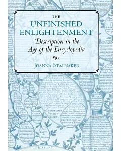 The Unfinished Enlightenment: Description in the Age of the Encyclopedia