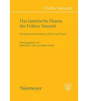 Das Lateinische Drama Der Frnhen Neuzeit: Exemplarische Einsichten in Praxis Und Theorie