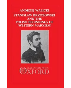 Stanislaw Brzozowski and the Polish Beginnings of ”Western Marxism”