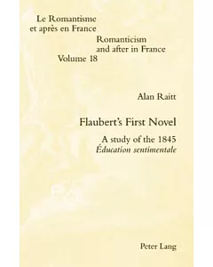 Flaubert’s First Novel: A Study of the 1845 Education Sentimentale