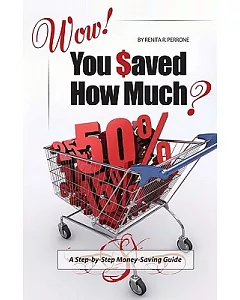 Wow! You Saved How Much?: A Step-By-Step Money-Saving Guide