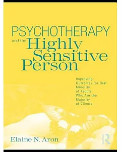 Psychotherapy and the Highly Sensitive Person: Improving Outcomes for That Minority of People Who Are the Majority of Clients
