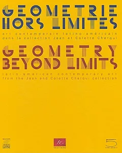 Geometry Beyond Limits/Geometrie Hors Limites: Latin American Contemporary Art From The Jean and Colette Cherqui Collection/Art