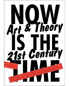 Now Is the Time: Art & Theory in the 21st Century