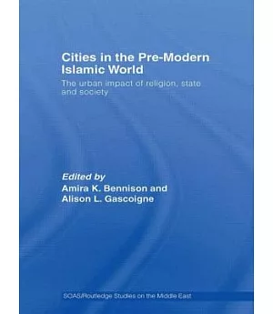 Cities in the Pre-Modern Islamic World: The Urban Impact of Religion, State and Society
