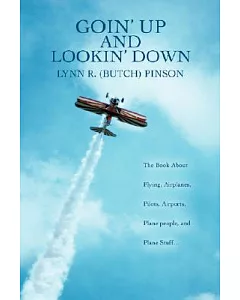 Goin’ Up and Lookin’ Down: The Book About Flying, Airplanes, Pilots, Airports, Plane People, and Plane Stuff
