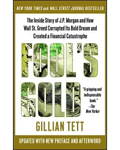 Fool’s Gold: The Inside Story of J.P. Morgan and How Wall Street Greed Corrupted Its Bold Dream and Created a Financial Catastro