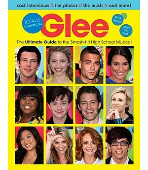 Glee: Totally Unofficial: The Ultimate Guide to the Smash-Hit High School Musical