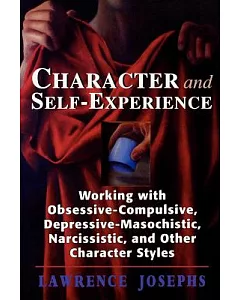 Character & Self-Experience: Working With Obsessive-Compulsive, Depressive-Masochistic, Narcissistic, & Other Character Styles