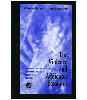 The Violence and Addiction Equation: Theoretical and Clinical Issues in Substance Abuse and Relationship Violence