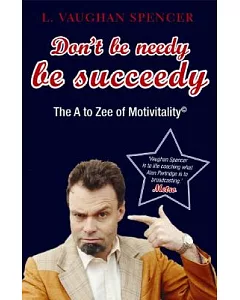 Don’t Be Needy Be Succeedy: The a to Zee of Motivitality