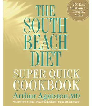 The South Beach Diet Super Quick Cookbook: 200 Easy Solutions for Everyday Meals