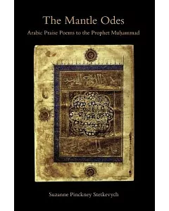 The Mantle Odes: Arabic Praise Poems to the Prophet Muhammad