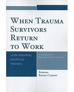 When Trauma Survivors Return to Work: Understanding Emotional Recovery: a Handbook for Managers and Co-workers
