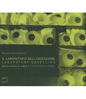 Il Laboratorio Dell’Ossession / Laboratory Obsession: Dalla Scienza Al Sogno / from Science to Dream