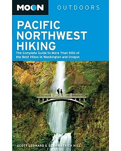 Moon Outdoors Pacific Northwest Hiking: The Complete Guide to More Than 900 of the Best Hikes in Washington and Oregon