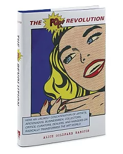 The Pop! Revolution: How an Unlikely Concatenation of Artists, Aficionados, Businessmen, Collectors, Critics, Curators, Dealers,