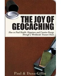 The Joy of Geocaching: How to Find Health, Happiness and Creative Energy Through a Worldwide Treasure Hunt