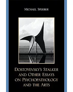 Dostoyevsky’s Stalker and Other Essays on Psychopathology and the Arts
