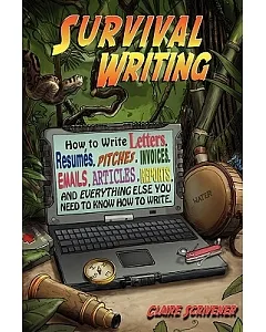 Survival Writing: How to Write Letters, Resumes, Pitches, Invoices, Emails, Articles, Reports, and Everything Else You Need to K