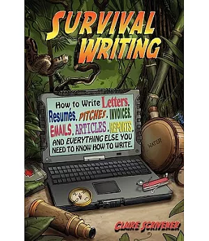 Survival Writing: How to Write Letters, Resumes, Pitches, Invoices, Emails, Articles, Reports, and Everything Else You Need to K