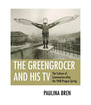 The Greengrocer and His TV: The Culture of Communism After the 1968 Prague Spring